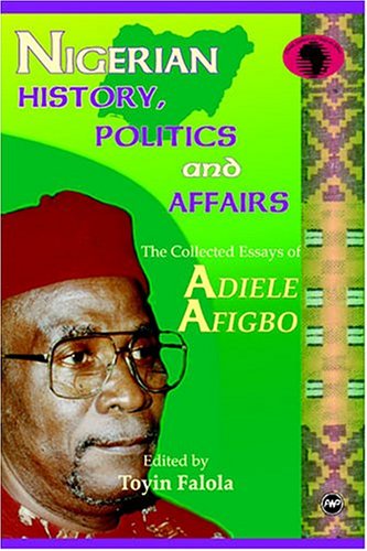 Stock image for Nigerian History, Politics, And Affairs: The Collected Essays Of Adiele Afigbo for sale by Revaluation Books