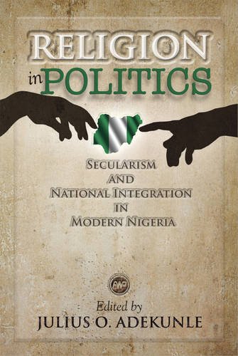 Religion in Politics: Secularism and National Integration in Modern Nigeria (9781592217236) by Julius Adekunle; Editor