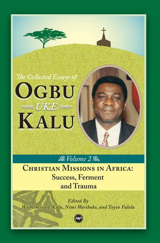 Stock image for The Collected Essays of Ogbu Uke Kalu Volume 2 - Christian Missions in Africa: Success, Ferment and Trauma for sale by Henffordd Books