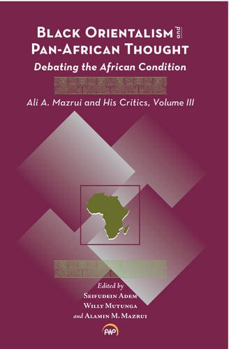 Black Orientalism and Pan African Thought:Debating the African Condition: Ali a Mazrui and His Critics. 3. t (9781592218745) by Seifudein Adem; Willy Mutunga; & Alamin Mazrui; Editors