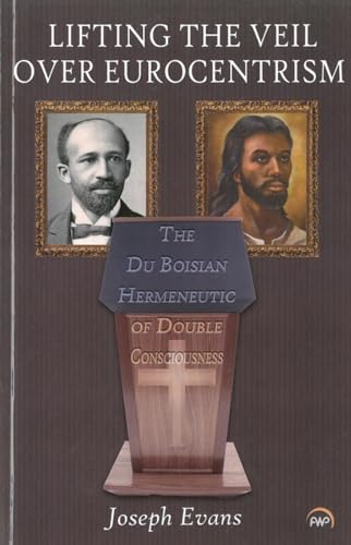 Beispielbild fr LIFTING THE VEIL OVER EUROCENTRISM: The Du Boisian Hermeneutic of Double Consciousness zum Verkauf von Wonder Book