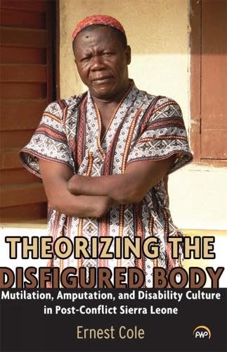 Imagen de archivo de Theorizing The Disfigured Body: Mutilation, Amputation, and Disability Culture in Post-Conflict Sierra Leone a la venta por THE SAINT BOOKSTORE