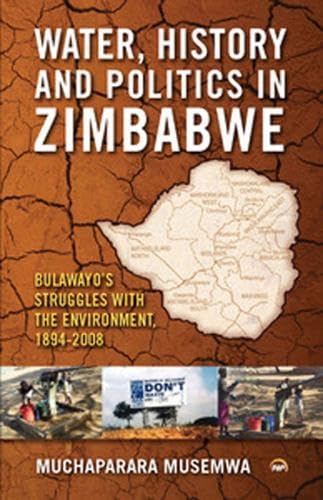 Stock image for Water, History and Politics in Zimbabwe: Bulawayo's Struggles with the Environment, 1894-2008 for sale by Grey Matter Books