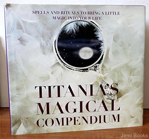 Stock image for Titania's Magical Compendium : Spells and Rituals to Bring a Little Magic into Your Life for sale by Better World Books