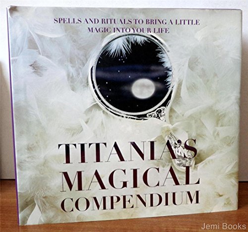 Titania's Magical Compendium: Spells and Rituals to Bring a Little Magic into Your Life - Hardie, Titania