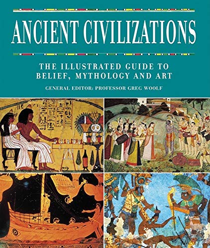 9781592234899: Ancient Civilizations: The Illustrated Guide to Belief, Mythology And Art
