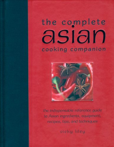 Imagen de archivo de The Complete Asian Cooking Companion: The Indispensable Reference Guide to Asian Ingredients, Equipment, Recipes, Tips, and Techniques a la venta por Ergodebooks