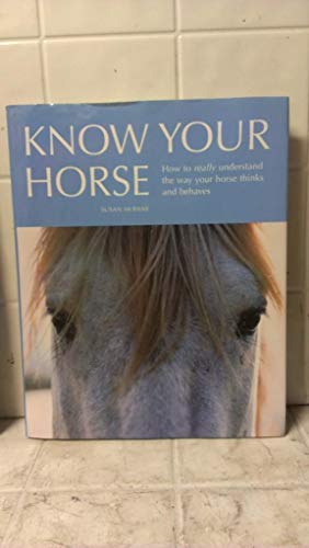 9781592239603: Know Your Horse: How to Really Understand the Way Your Horse Thinks and Behaves