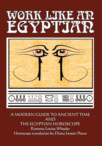 Work Like an Egyptian, A Modern Guide to Ancient Time and The Egyptian Horoscope