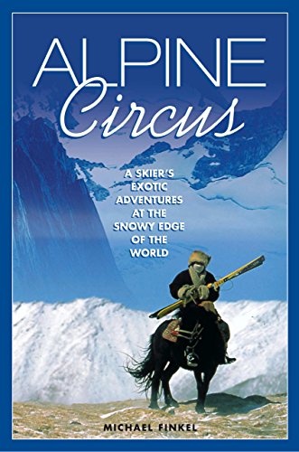 Stock image for Alpine Circus: A Skier's Exotic Adventures at the Snowy Edge of the World for sale by WorldofBooks