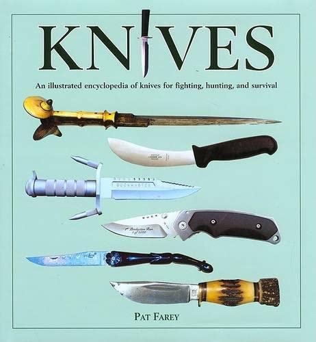 KNIVES: AN ILLUSTRATED ENCYCLOPEDIA OF KNIVES FOR FIGHTING, HUNTING, AND SURVIVAL. - Farey, Pat.