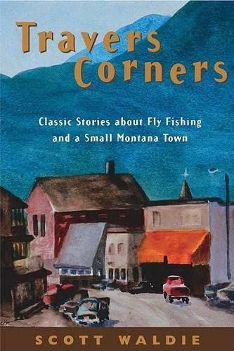 Beispielbild fr Travers Corners: Classic Stories about Fly Fishing and a Small Montana Town zum Verkauf von Ergodebooks