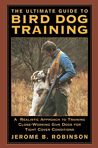 Imagen de archivo de The Ultimate Guide to Bird Dog Training: A Realistic Approach to Training Close-Working Gun Dogs for Tight Cover Conditions a la venta por ThriftBooks-Atlanta