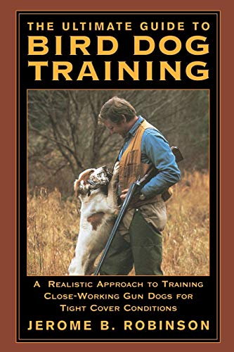 The Ultimate Guide to Bird Dog Training: A Realistic Approach to Training Close-Working Gun Dogs ...