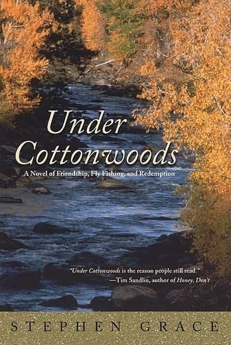 Under Cottonwoods: A Novel Of Friendship, Fly Fishing, And Redemption