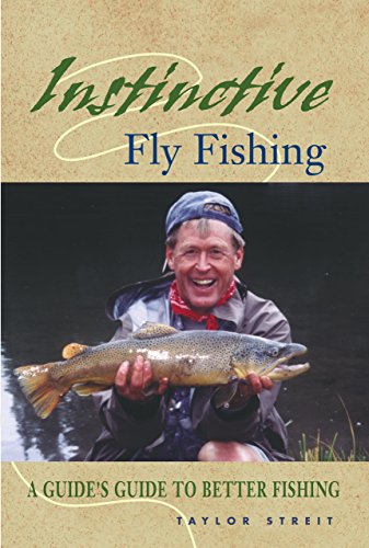 Instinctive Fly Fishing : A Guide's Guide to Better Fishing