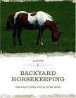 Backyard Horsekeeping : The Only Guide You'll Ever Need