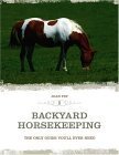 Backyard Horsekeeping: The Only Guide You'll Ever Need