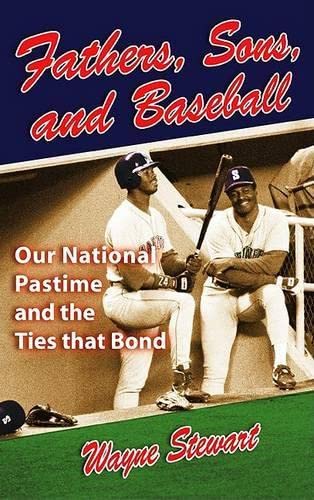 Beispielbild fr Fathers, Sons, and Baseball: Our National Pastime and the Ties that Bond zum Verkauf von Poverty Hill Books