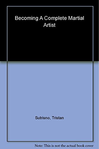 Becoming a Complete Martial Artist: Error Detection in Self-defense And the Martial Arts (9781592283705) by Sutrisno, Tristan; MacYoung, Marc; Gordon, Dianna
