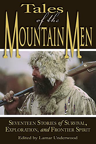 Tales of the Mountain Men: Seventeen Stories of Survival, Exploration, and Frontier Spirit.