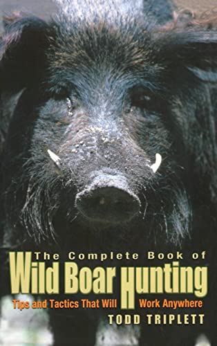 Complete Book of Wild Boar Hunting: Tips And Tactics That Will Work Anywhere