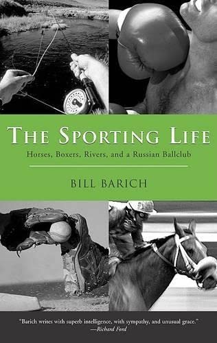 The Sporting Life: Horses, Boxers, Rivers, and a Soviet Ballclub (9781592285136) by Barich, Bill