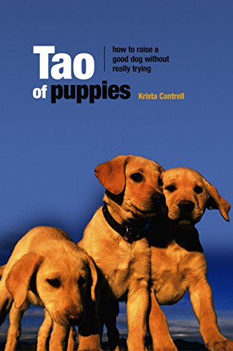 Stock image for Tao of Puppies: How to Raise a Good Dog Without Really Trying Cantrell, Krista for sale by Aragon Books Canada