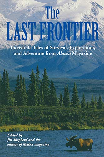 9781592285686: The Last Frontier: Incredible Tales of Survival, Exploration, and Adventure from Alaska Magazine [Lingua Inglese]: Incredible Tales Of Survival, ... Adventure From Alaska Magazine, First Edition