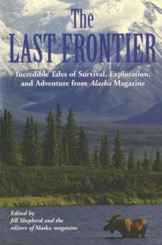 Stock image for Last Frontier: Incredible Tales Of Survival, Exploration, And Adventure From Alaska Magazine for sale by ThriftBooks-Atlanta