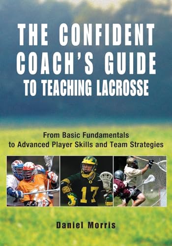 Stock image for The Confident Coach's Guide to Teaching Lacrosse : From Basic Fundamentals to Advanced Player Skills and Team Strategies for sale by Better World Books