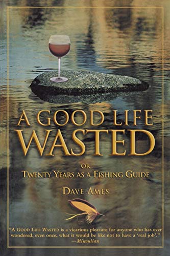 Beispielbild fr Good Life Wasted: Or Twenty Years As A Fishing Guide zum Verkauf von SecondSale