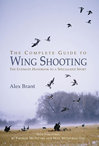 Beispielbild fr The Complete Guide to Wing Shooting: The Ultimate Handbook to a Specialized Sport zum Verkauf von WorldofBooks