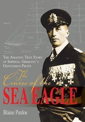 Beispielbild fr The Cruise Of The Sea Eagle: The Amazing True Story Of Imperial Germany's Gentleman Pirate zum Verkauf von More Than Words