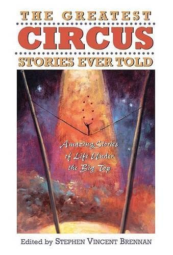 Beispielbild fr The Greatest Circus Stories Ever Told : Amazing Stories of Life under the Big Top zum Verkauf von Better World Books