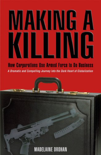 Making a Killing: How Corporations Use Armed Force to Do Business (9781592287864) by Madelaine Drohan