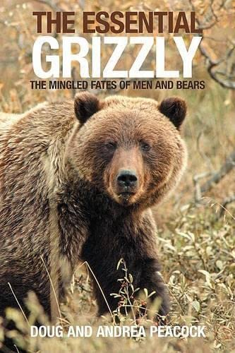Stock image for The Essential Grizzly : The Mingled Fates of Men and Bears for sale by Better World Books