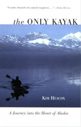 The Only Kayak: A Journey Into The Heart Of Alaska