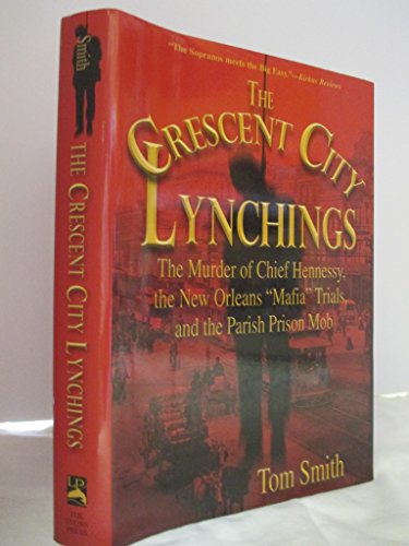 The Crescent City Lynchings, The Murder of Chief Hennessy, the New Orleans "Mafia" Trials, and th...