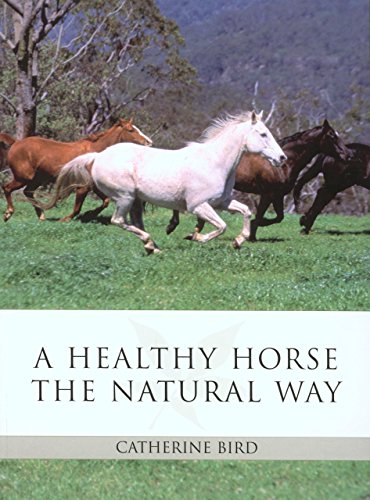 Imagen de archivo de A Healthy Horse the Natural Way: A Horse Owner's Guide to Using Herbs, Massage, Homeopathy, and Other Natural Therapies a la venta por Nealsbooks