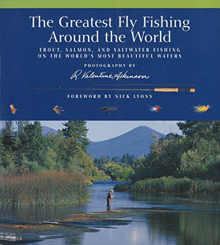 The Greatest Fly Fishing Around the World: Trout, Salmon, and Saltwater Fishing on the World's Most Beautiful Waters (9781592289622) by Atkinson, R. Valentine