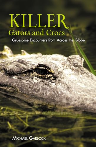 Stock image for Killer Gators and Crocs: Gruesome Encounters from Across the Globe for sale by Archer's Used and Rare Books, Inc.