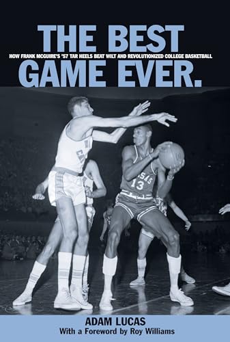 The Best Game Ever: How Frank McGuire's '57 Tar Heels Beat Wilt and Revolutionized College Basket...