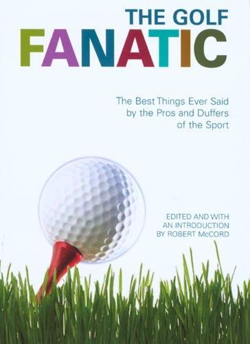 9781592289936: The Golf Fanatic: The Best Things Ever Said About the Game of Birdies, Eagles, and Hole-in-ones