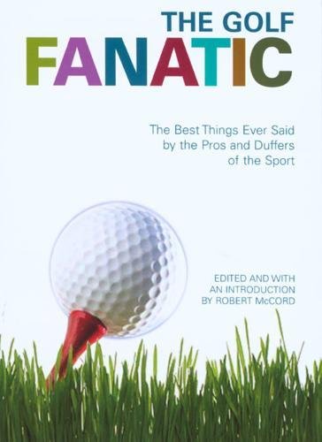 Stock image for The Golf Fanatic: The Best Things Ever Said by the Pros and Duffers of the Sport for sale by Ergodebooks