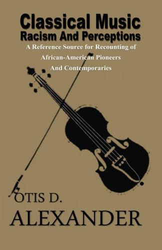 Imagen de archivo de Classical Music, Racism And Perceptions: A Reference Source for Recounting of African-American Pioneers and Contemporaries a la venta por GF Books, Inc.