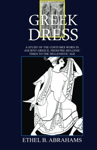 Beispielbild fr Greek Dress: A study of the Costumes Worn In Ancient Greece, From Pre-Hellenic Times To The Hellenistic Age zum Verkauf von Books From California