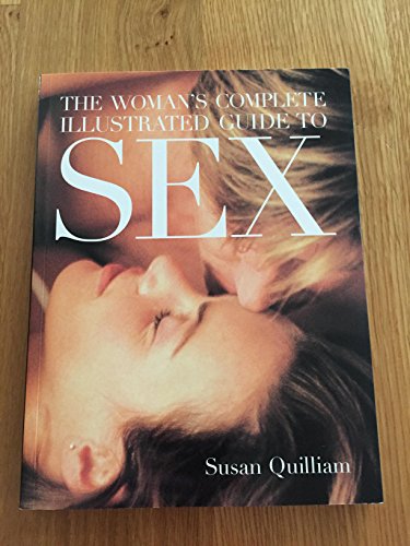 Womans Complete Illustrated Guide to Sex: A Comprehensive Guide to Sexuality from a Feminine Point of View (9781592330034) by Quilliam, Susan
