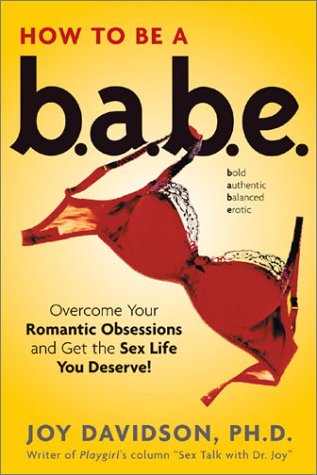 Imagen de archivo de How to Be a Babe: Overcome Your Romantic Obsessions and Get the Sex Life You Deserve a la venta por HPB-Ruby