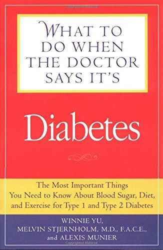 What to Do When the Doctor Says It's Diabetes: The Most important Things You Need to Know About Blood Sugar, Diet, and Exercise for Type I and Type 2 Diabetes (9781592330607) by Winnie Yu; Melvin R. Stjernholm; Alexis Munier